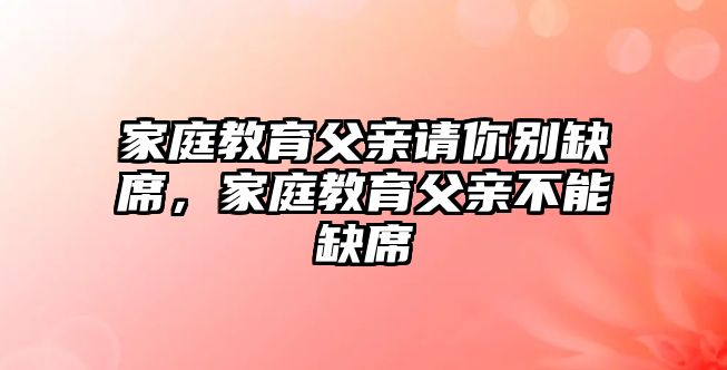 家庭教育父親請你別缺席，家庭教育父親不能缺席