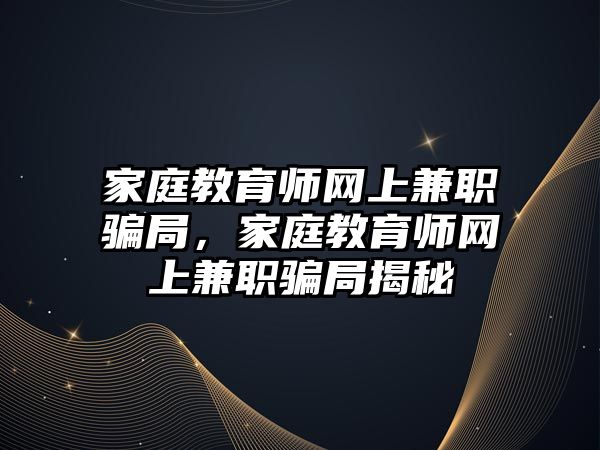 家庭教育師網(wǎng)上兼職騙局，家庭教育師網(wǎng)上兼職騙局揭秘