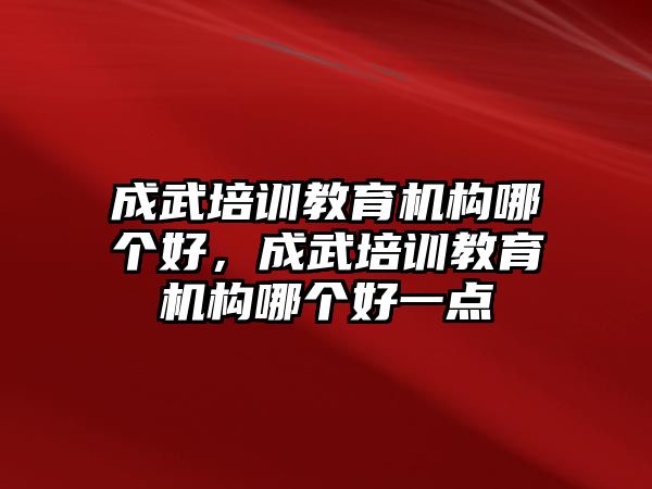 成武培訓(xùn)教育機(jī)構(gòu)哪個(gè)好，成武培訓(xùn)教育機(jī)構(gòu)哪個(gè)好一點(diǎn)