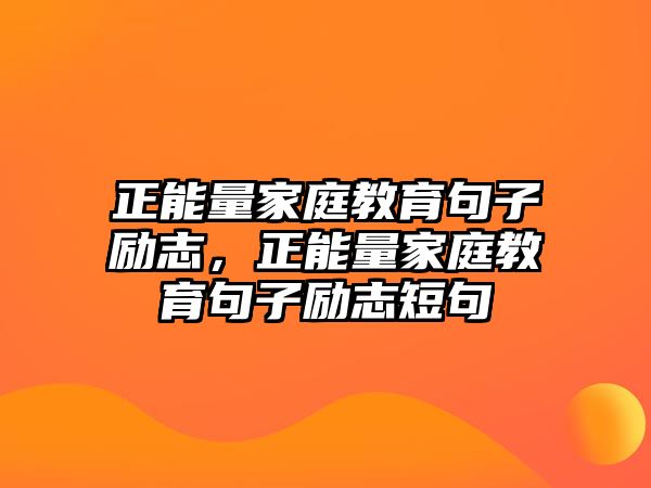 正能量家庭教育句子勵志，正能量家庭教育句子勵志短句