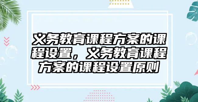 義務(wù)教育課程方案的課程設(shè)置，義務(wù)教育課程方案的課程設(shè)置原則