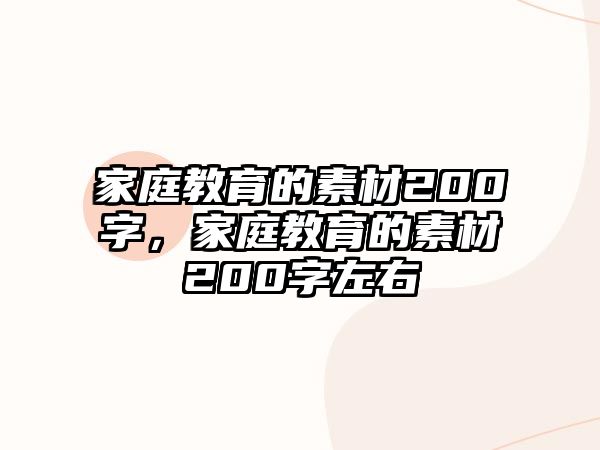 家庭教育的素材200字，家庭教育的素材200字左右