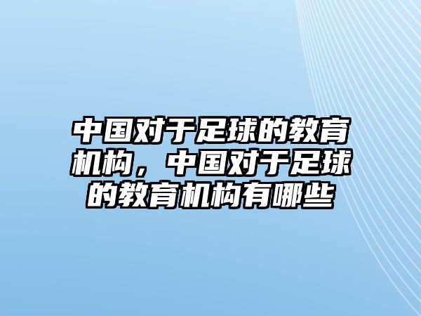 中國對(duì)于足球的教育機(jī)構(gòu)，中國對(duì)于足球的教育機(jī)構(gòu)有哪些