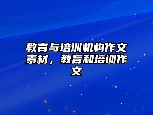 教育與培訓(xùn)機構(gòu)作文素材，教育和培訓(xùn)作文