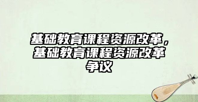 基礎教育課程資源改革，基礎教育課程資源改革爭議