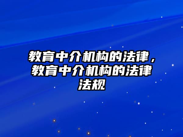 教育中介機構(gòu)的法律，教育中介機構(gòu)的法律法規(guī)