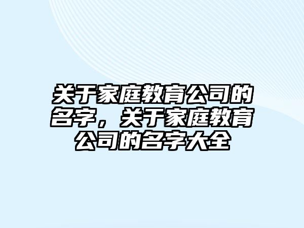 關(guān)于家庭教育公司的名字，關(guān)于家庭教育公司的名字大全