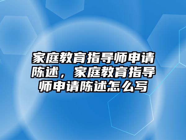 家庭教育指導(dǎo)師申請陳述，家庭教育指導(dǎo)師申請陳述怎么寫