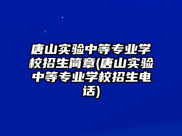 唐山實(shí)驗(yàn)中等專業(yè)學(xué)校招生簡章(唐山實(shí)驗(yàn)中等專業(yè)學(xué)校招生電話)