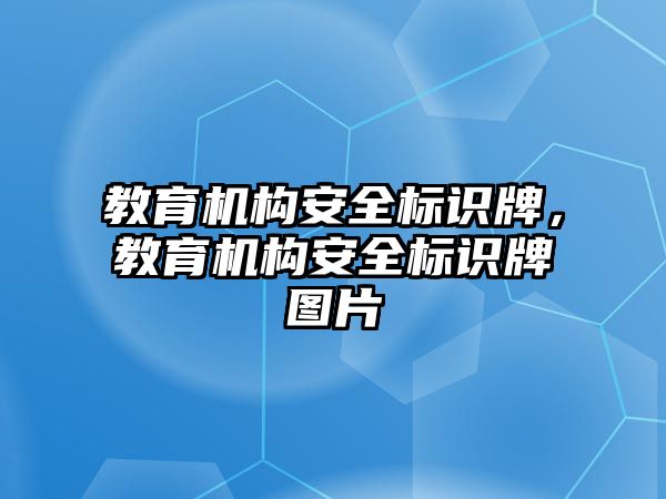 教育機構(gòu)安全標(biāo)識牌，教育機構(gòu)安全標(biāo)識牌圖片