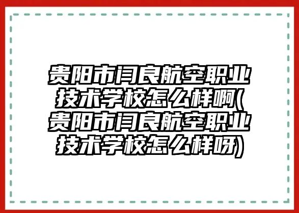 貴陽市閆良航空職業(yè)技術(shù)學校怎么樣啊(貴陽市閆良航空職業(yè)技術(shù)學校怎么樣呀)