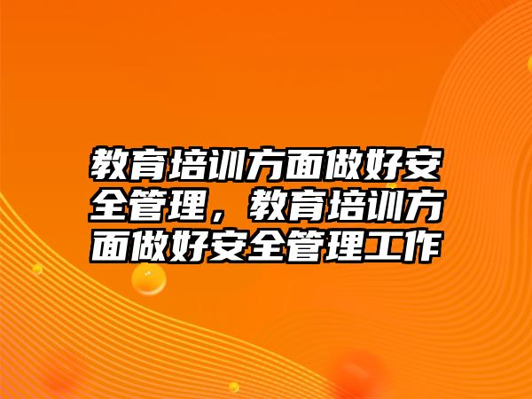 教育培訓(xùn)方面做好安全管理，教育培訓(xùn)方面做好安全管理工作