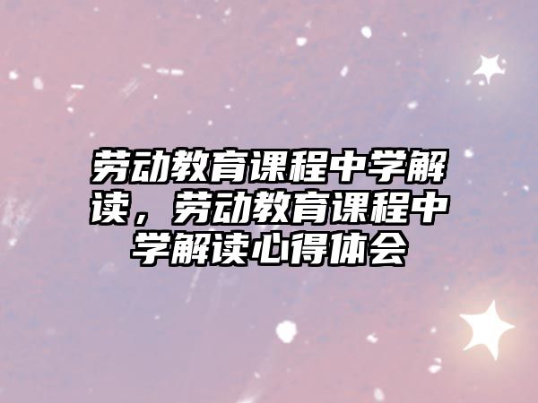 勞動教育課程中學(xué)解讀，勞動教育課程中學(xué)解讀心得體會