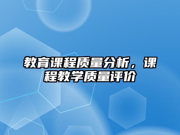 教育課程質(zhì)量分析，課程教學質(zhì)量評價