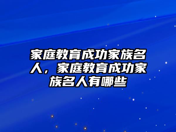 家庭教育成功家族名人，家庭教育成功家族名人有哪些