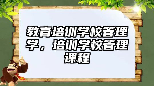 教育培訓(xùn)學(xué)校管理學(xué)，培訓(xùn)學(xué)校管理課程