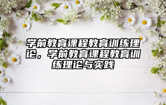 學前教育課程教育訓練理論，學前教育課程教育訓練理論與實踐