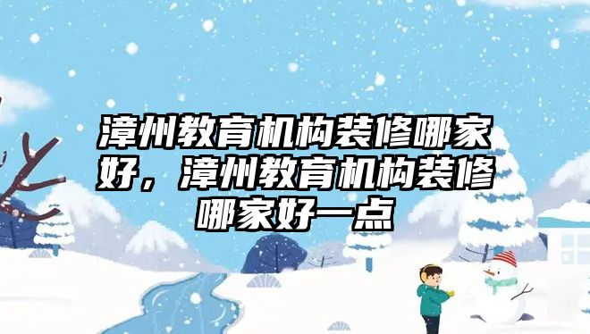 漳州教育機構(gòu)裝修哪家好，漳州教育機構(gòu)裝修哪家好一點