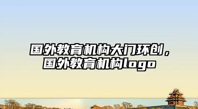 國(guó)外教育機(jī)構(gòu)大門環(huán)創(chuàng)，國(guó)外教育機(jī)構(gòu)logo