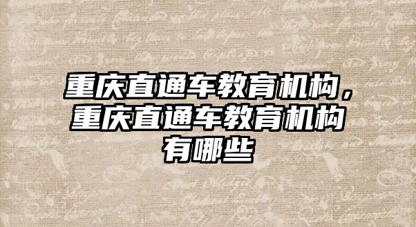 重慶直通車教育機構(gòu)，重慶直通車教育機構(gòu)有哪些