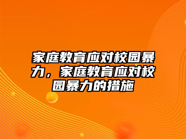 家庭教育應(yīng)對(duì)校園暴力，家庭教育應(yīng)對(duì)校園暴力的措施