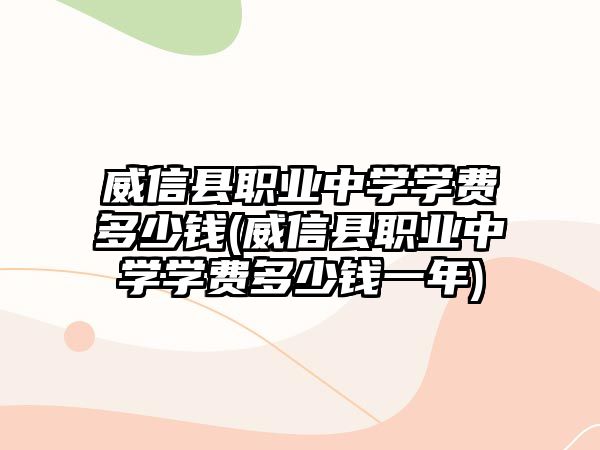 威信縣職業(yè)中學(xué)學(xué)費(fèi)多少錢(威信縣職業(yè)中學(xué)學(xué)費(fèi)多少錢一年)