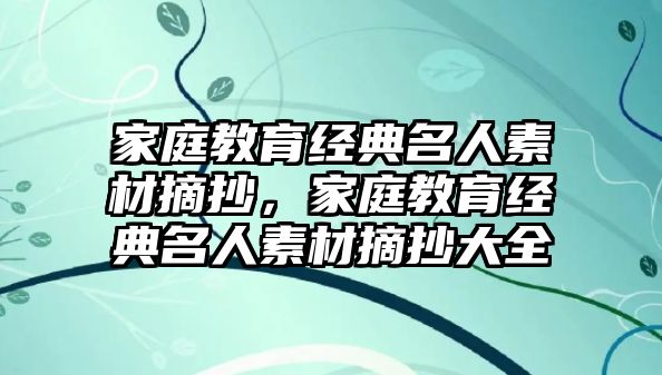 家庭教育經(jīng)典名人素材摘抄，家庭教育經(jīng)典名人素材摘抄大全