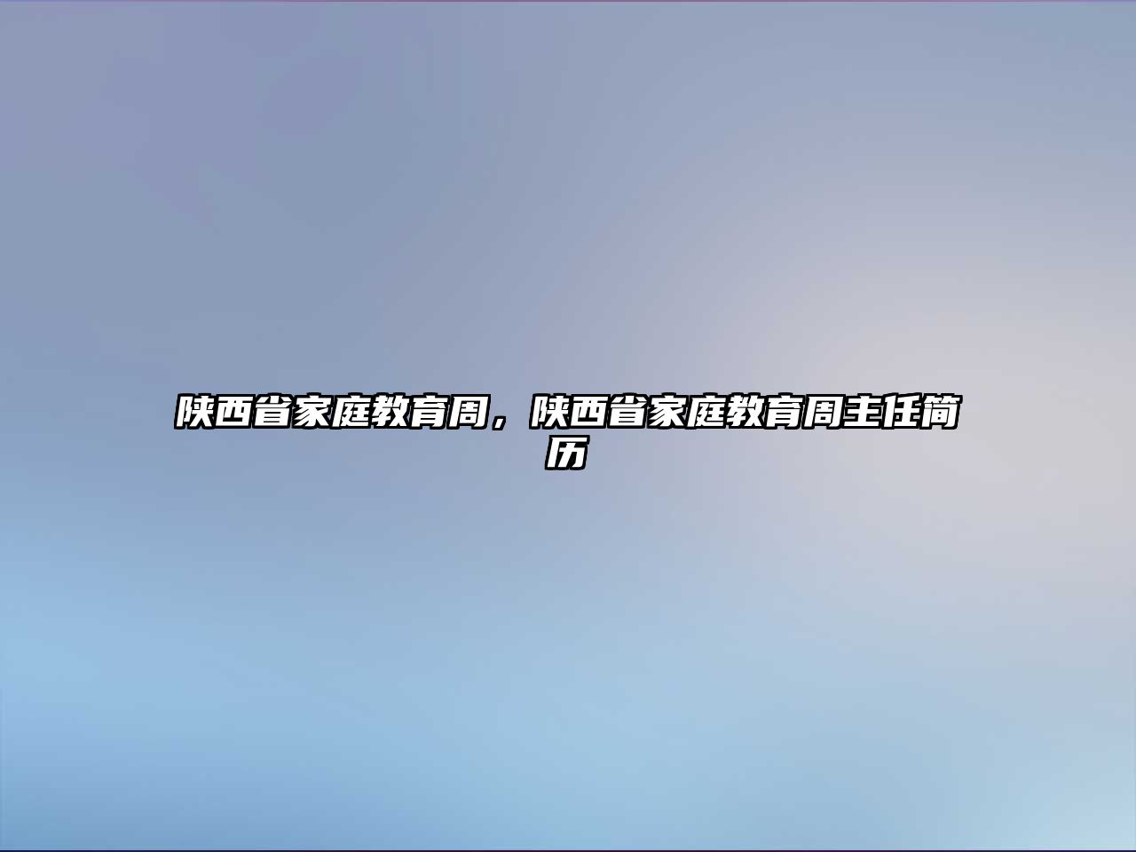 陜西省家庭教育周，陜西省家庭教育周主任簡歷