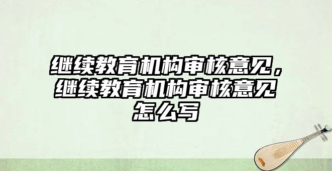 繼續(xù)教育機構(gòu)審核意見，繼續(xù)教育機構(gòu)審核意見怎么寫