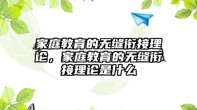 家庭教育的無(wú)縫銜接理論，家庭教育的無(wú)縫銜接理論是什么