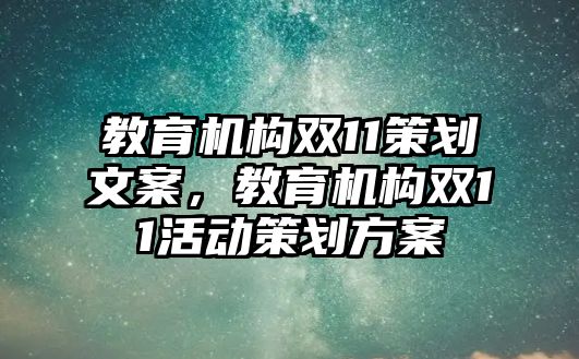 教育機(jī)構(gòu)雙11策劃文案，教育機(jī)構(gòu)雙11活動(dòng)策劃方案