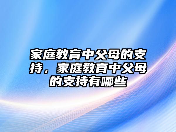 家庭教育中父母的支持，家庭教育中父母的支持有哪些