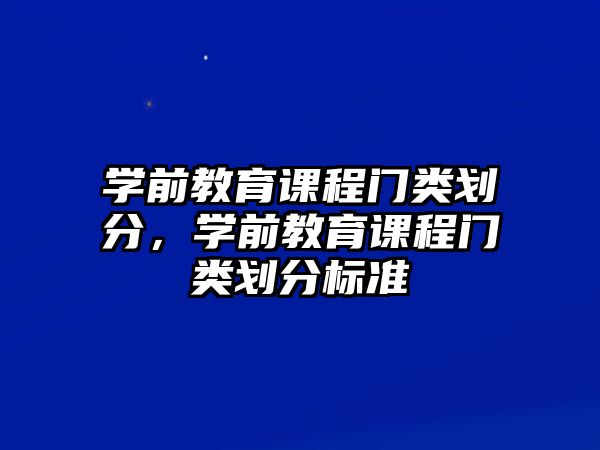 學(xué)前教育課程門類劃分，學(xué)前教育課程門類劃分標(biāo)準(zhǔn)