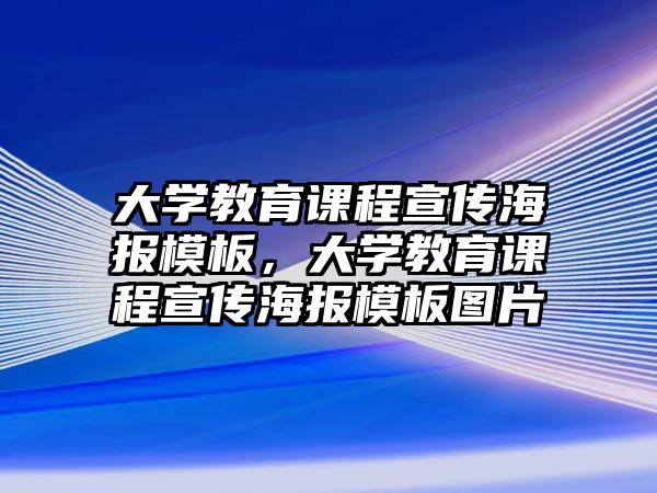 大學(xué)教育課程宣傳海報(bào)模板，大學(xué)教育課程宣傳海報(bào)模板圖片