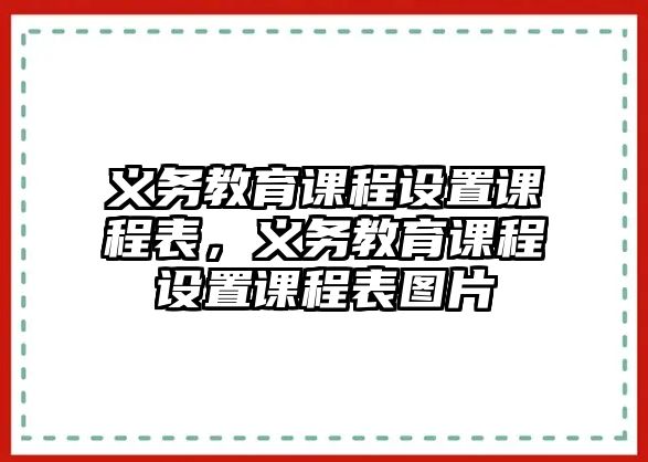 義務(wù)教育課程設(shè)置課程表，義務(wù)教育課程設(shè)置課程表圖片