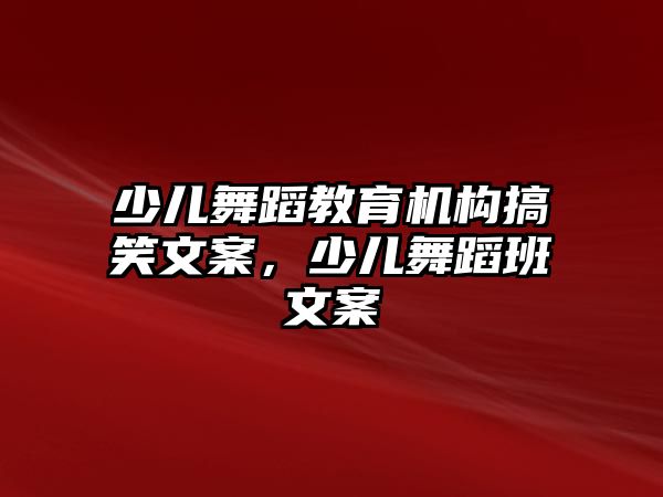 少兒舞蹈教育機構搞笑文案，少兒舞蹈班文案