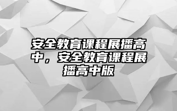 安全教育課程展播高中，安全教育課程展播高中版