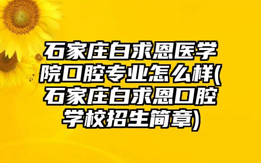 石家莊白求恩醫(yī)學(xué)院口腔專業(yè)怎么樣(石家莊白求恩口腔學(xué)校招生簡(jiǎn)章)