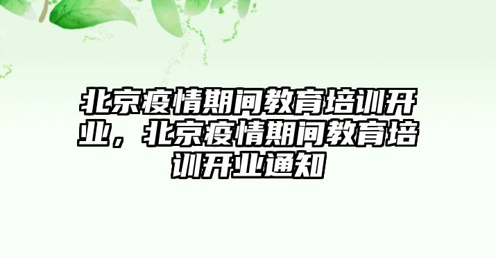 北京疫情期間教育培訓(xùn)開業(yè)，北京疫情期間教育培訓(xùn)開業(yè)通知