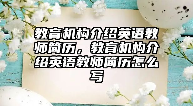 教育機構(gòu)介紹英語教師簡歷，教育機構(gòu)介紹英語教師簡歷怎么寫