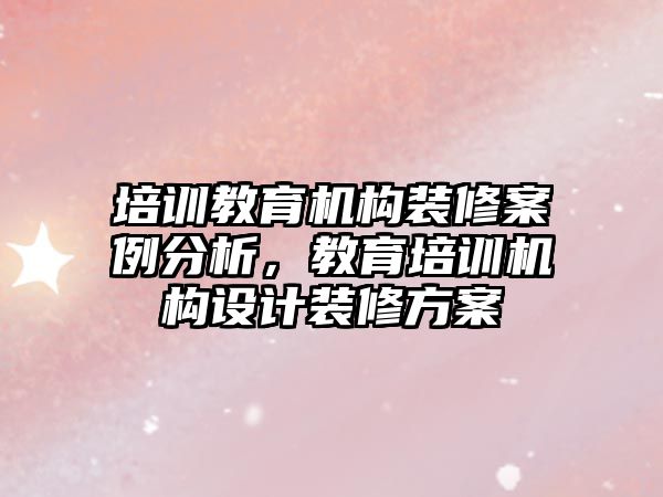 培訓教育機構(gòu)裝修案例分析，教育培訓機構(gòu)設計裝修方案