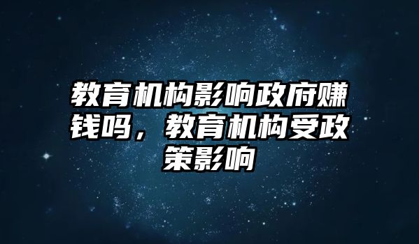 教育機構(gòu)影響政府賺錢嗎，教育機構(gòu)受政策影響