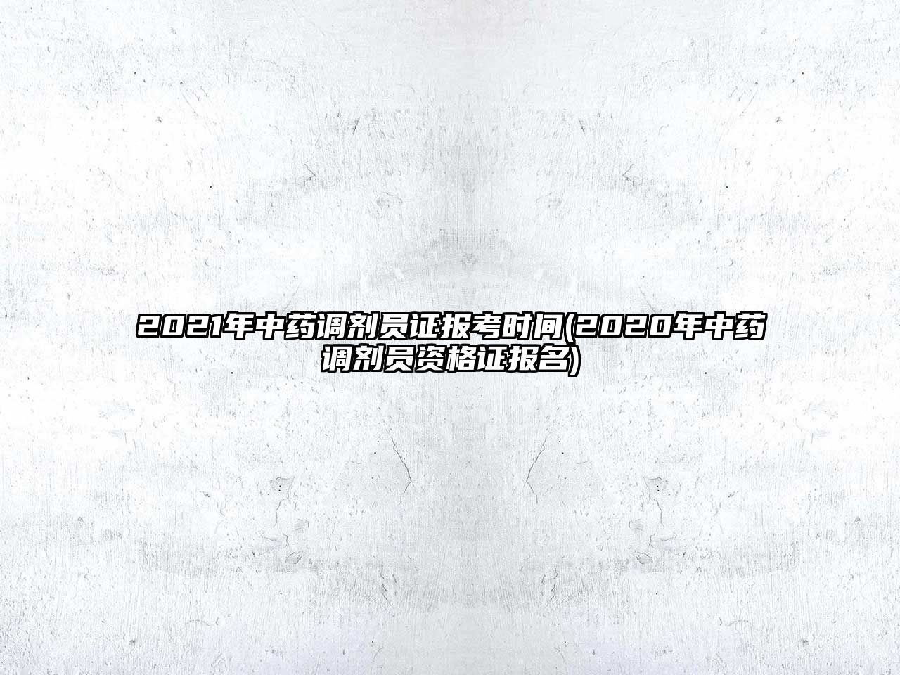 2021年中藥調(diào)劑員證報考時間(2020年中藥調(diào)劑員資格證報名)