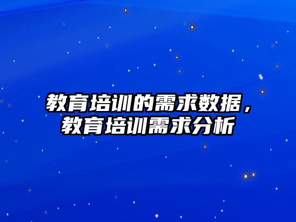 教育培訓(xùn)的需求數(shù)據(jù)，教育培訓(xùn)需求分析