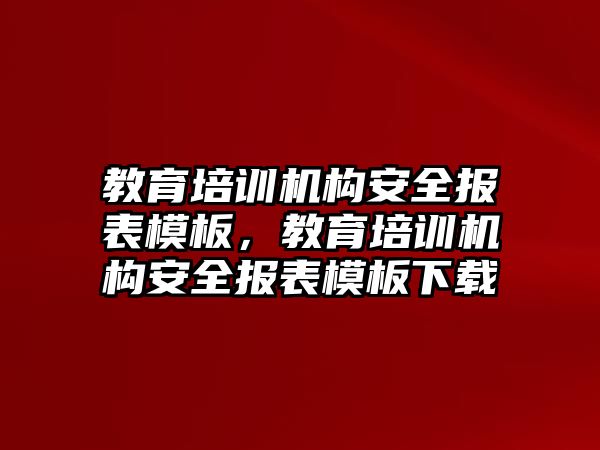 教育培訓機構安全報表模板，教育培訓機構安全報表模板下載