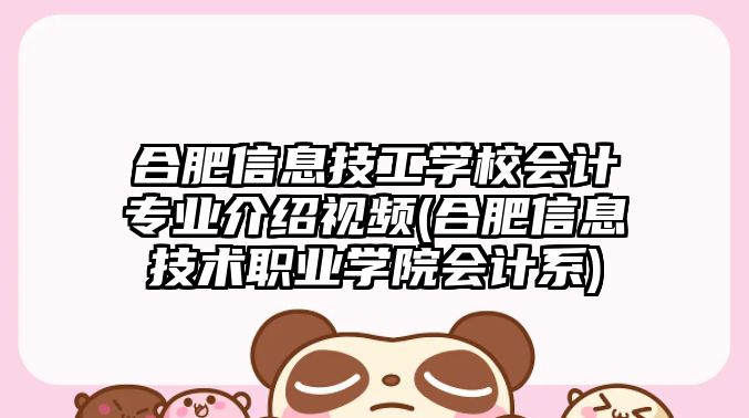 合肥信息技工學校會計專業(yè)介紹視頻(合肥信息技術(shù)職業(yè)學院會計系)