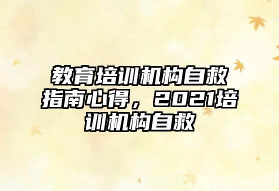 教育培訓(xùn)機(jī)構(gòu)自救指南心得，2021培訓(xùn)機(jī)構(gòu)自救