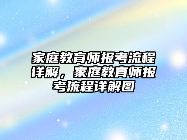 家庭教育師報(bào)考流程詳解，家庭教育師報(bào)考流程詳解圖