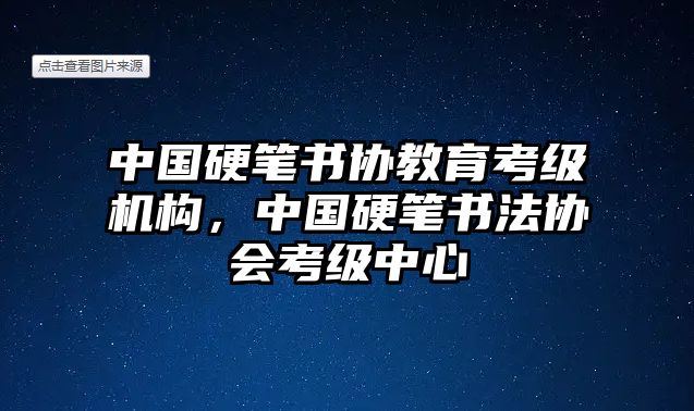 中國硬筆書協(xié)教育考級機構(gòu)，中國硬筆書法協(xié)會考級中心