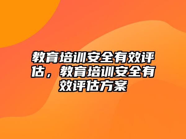 教育培訓(xùn)安全有效評(píng)估，教育培訓(xùn)安全有效評(píng)估方案